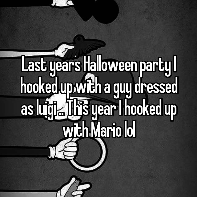 whisper - monochrome - Last years Halloween party hooked up with a guy dressed as luigil. This year I hooked up with Mario lol