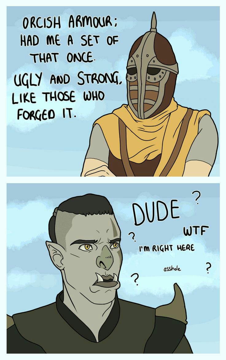 funny gaming memes - skyrim guards meme - Orcish Armour ; Had Me A Set Of That Once Ugly And Strong Those Who Forged It. Dude ? Wtf I'M Right Here asshole ? asshole 1?