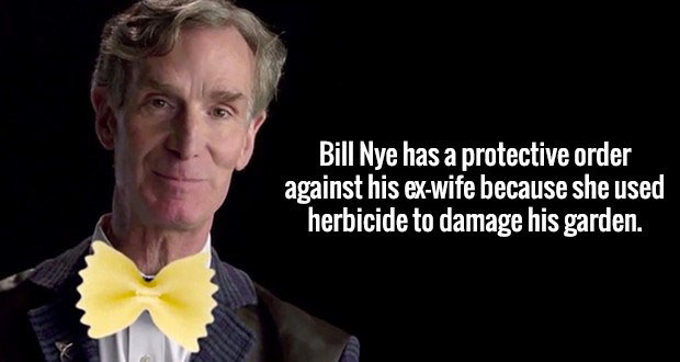 random pic for when your bored - Bill Nye has a protective order against his exwife because she used herbicide to damage his garden.