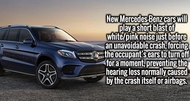 rim - New MercedesBenz cars will play a short blast of whitepink noise just before an unavoidable crash, forcing ce the occupant's ears to turn off for a moment, preventing the hearing loss normally caused by the crash itself or airbags.