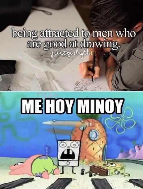 spongebob doodlebob meme - being attracted to men who are good at drawing. justgirlything Me Hoy Minoy O