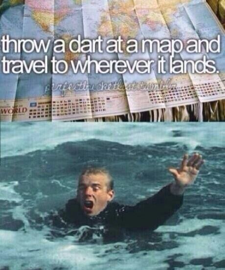 funny travel memes - throw a dart at a map and travel to wherever it lands. pertestined