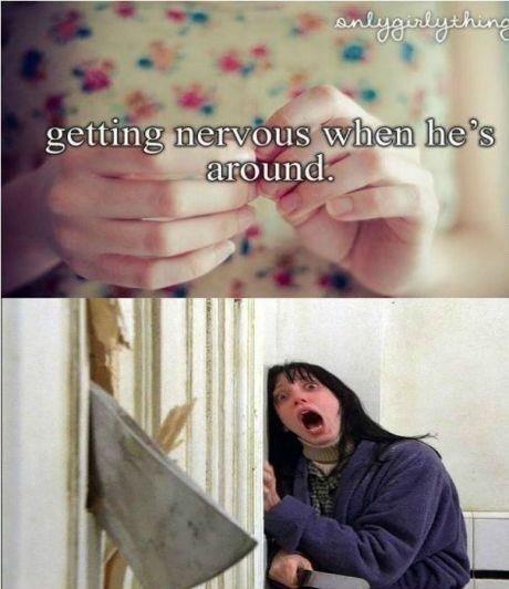just girly things meme - anlygirlythin getting nervous when he's around.