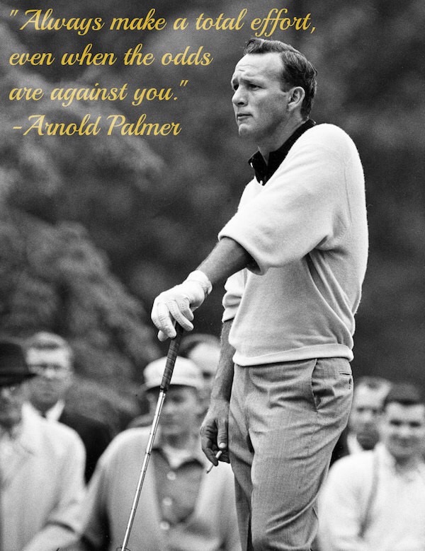 arnold palmer 1963 - "Always make a total effort, even when the odds are against you." Arnold Palmer