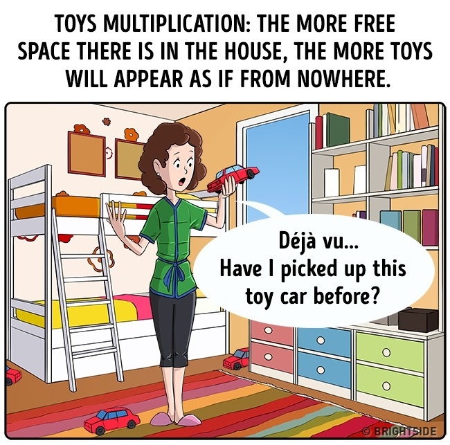 murphy's law examples - Toys Multiplication The More Free Space There Is In The House, The More Toys Will Appear As If From Nowhere. Dj vu... Have I picked up this toy car before? Brightside