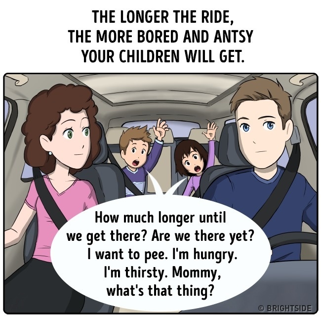 The Longer The Ride, The More Bored And Antsy Your Children Will Get. How much longer until we get there? Are we there yet? I want to pee. I'm hungry. I'm thirsty. Mommy, what's that thing? Brightside