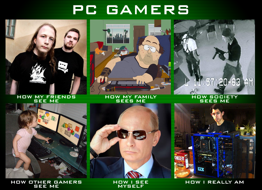 pc gaming memes - Pc Gamers Le 2063 Am How My Friends See Me How My Family Sees Me Sees Siety Tuttuuntil The Vedet How Other Gamers See Me How I See Myself How I Really Am