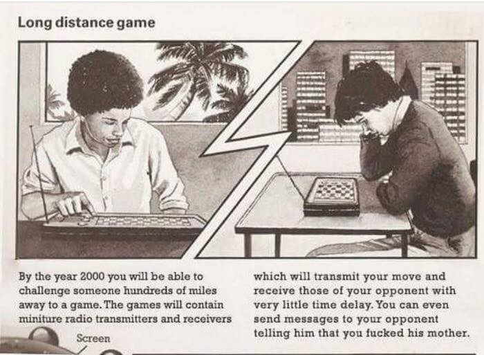 long distance game - Long distance game By the year 2000 you will be able to challenge someone hundreds of miles away to a game. The games will contain miniture radio transmitters and receivers Screen which will transmit your move and receive those of you