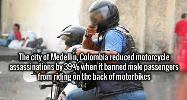 The city of Medellin, Colombia reduced motorcycle assassinations by 39% when it banned male passengers from riding on the back of motorbikes