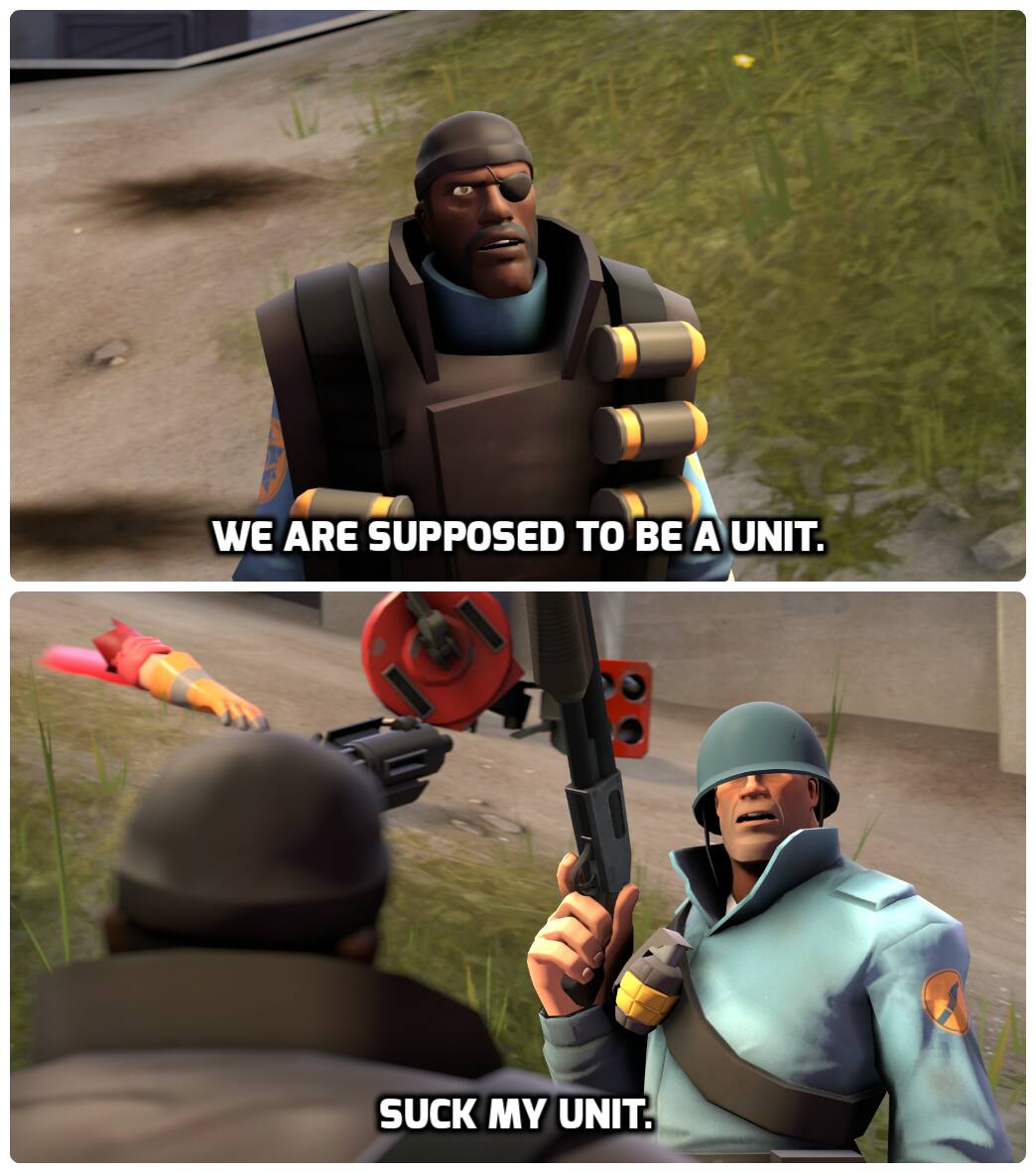 suck my unit tf2 - We Are Supposed To Be A Unit. Suck My Unit.