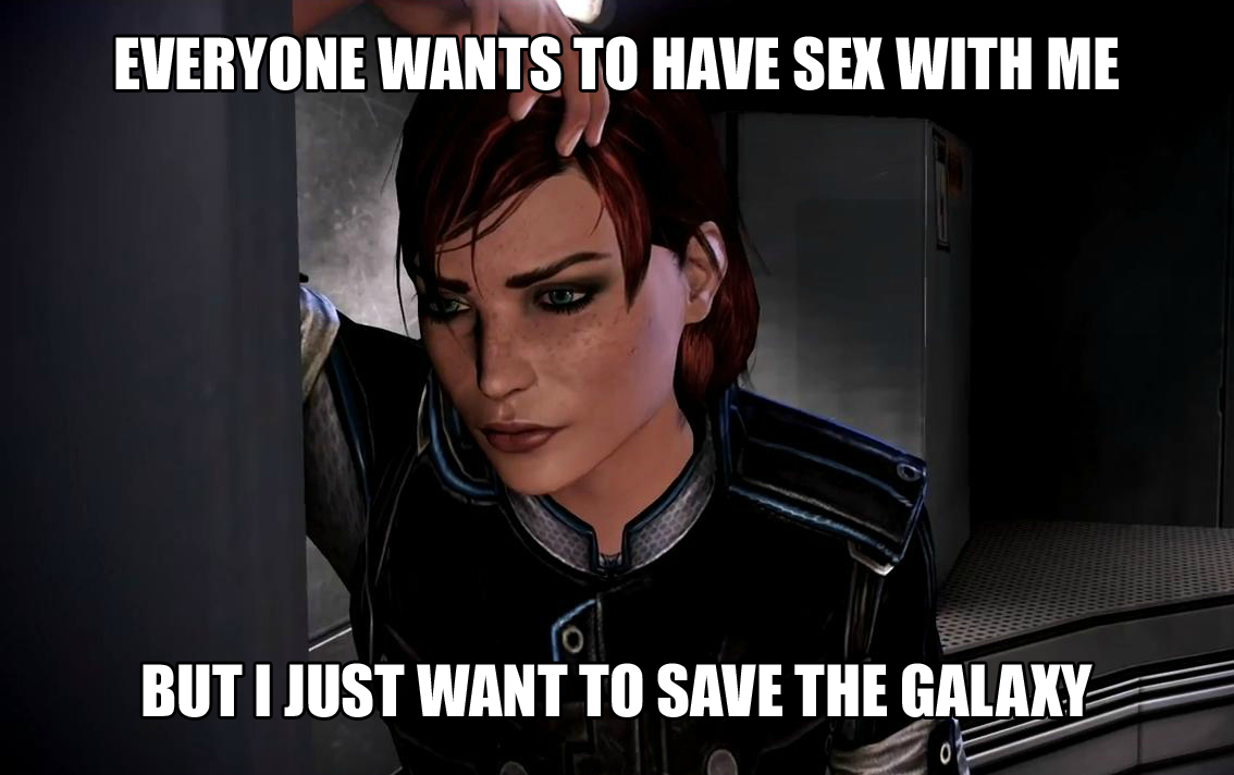 shepherd funny meme mass effect - Everyone Wants To Have Sex With Me But I Just Want To Save The Galaxy 70