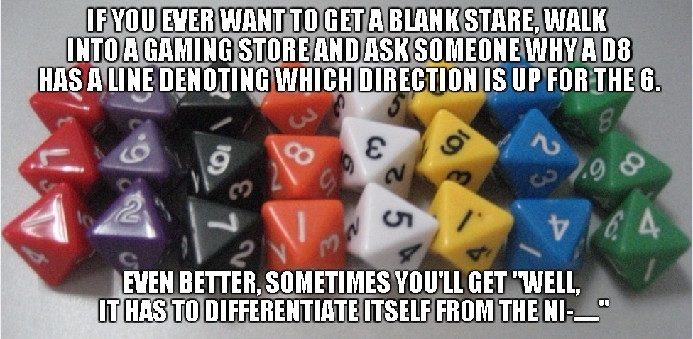 dnd to many dice memes - If You Ever Want To Get A Blank Stare, Walk Into A Gaming Store And Ask Someone Whya De Has A Line Denoting Which Direction Is Up For The 6. w90 Even Better, Sometimes You'Ll Get 'Well, It Has To Differentiate Itself From The Ni..