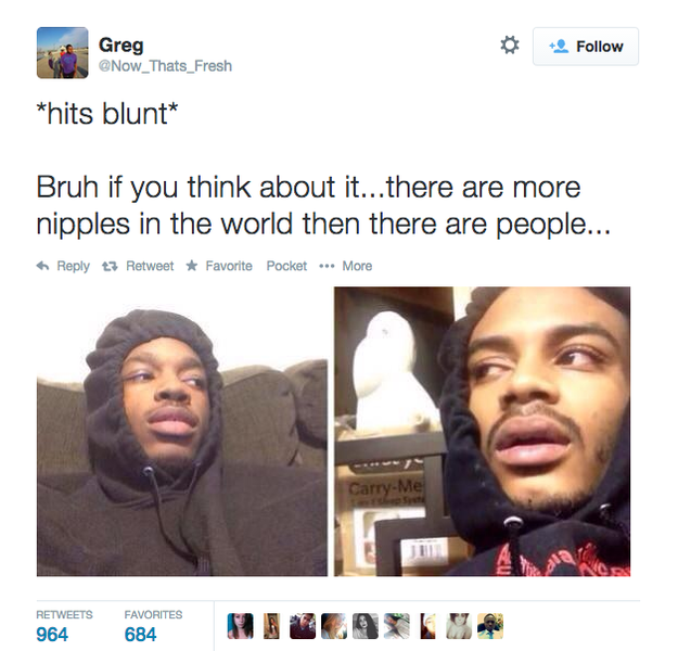 hits blunt meme about there being more nipples in the world than people