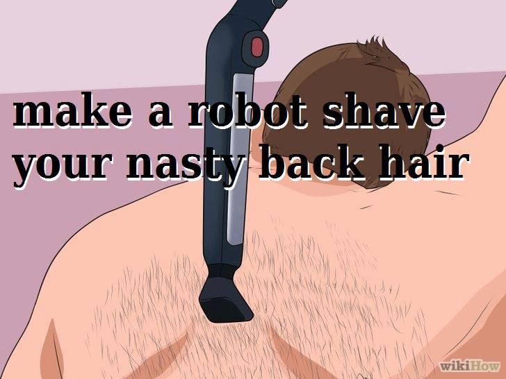 wikihow macro - make a robot shave your nasty back hair wikiHow