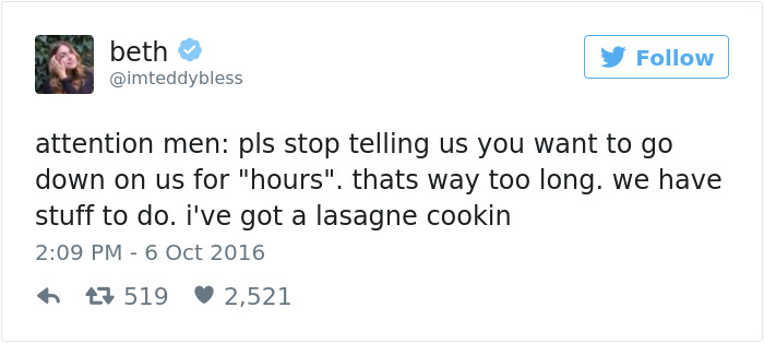 funny tweets about love - beth attention men pls stop telling us you want to go down on us for "hours". thats way too long. we have stuff to do. i've got a lasagne cookin 47 519 2,521