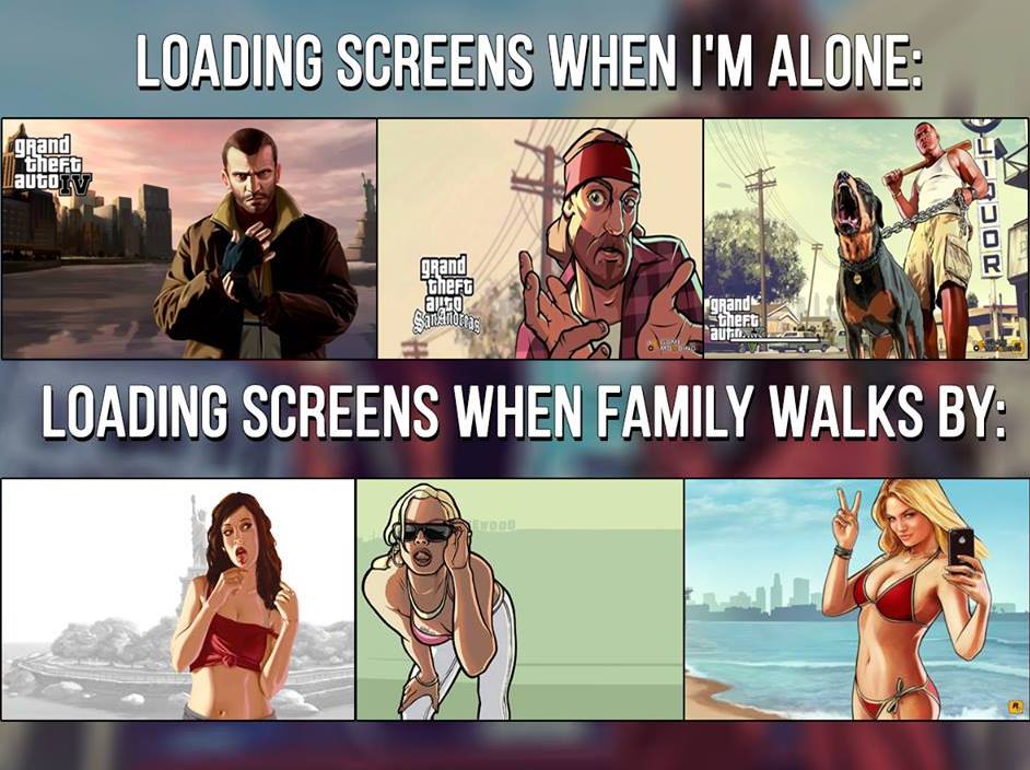 video game gaming memes - Loading Screens When I'M Alone grand theft auto V Jo grand There Sinamotoas auto grande theft autin... Loading Screens When Family Walks By