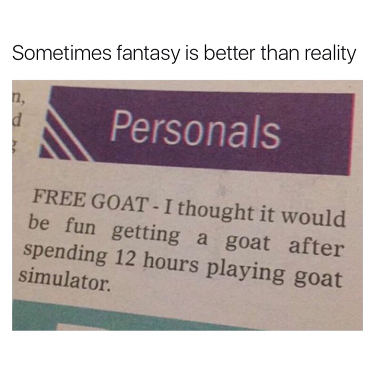 label - Sometimes fantasy is better than reality Personals Free Goat I thought it would be fun getting a goat after spending 12 hours playing goat simulator.