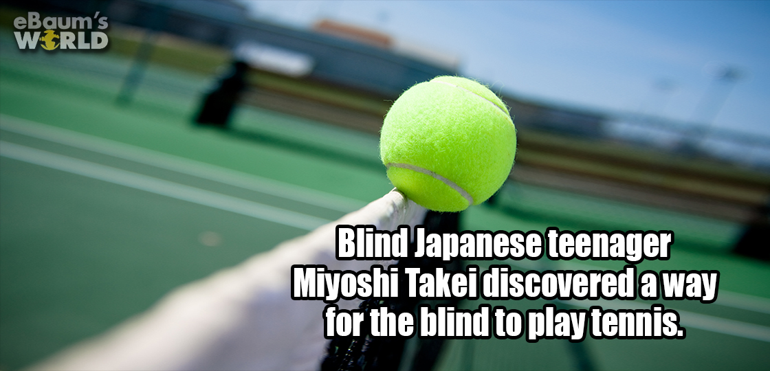 imma let you finish - eBaum's World Blind Japanese teenager Miyoshi Takei discovered a way for the blind to play tennis.