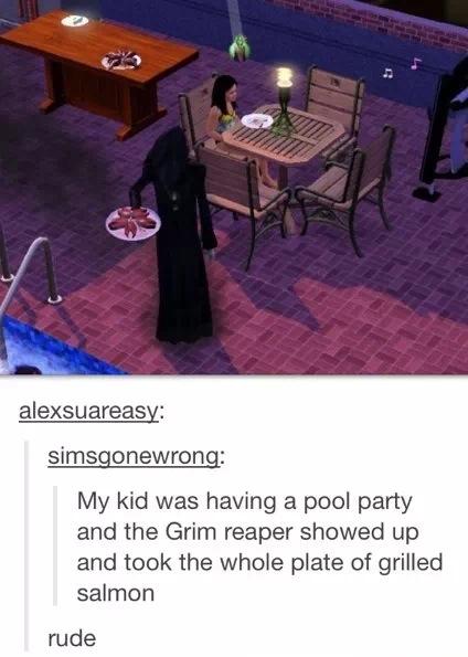 grim reaper sims memes - alexsuareasy simsgonewrong My kid was having a pool party and the Grim reaper showed up and took the whole plate of grilled salmon rude