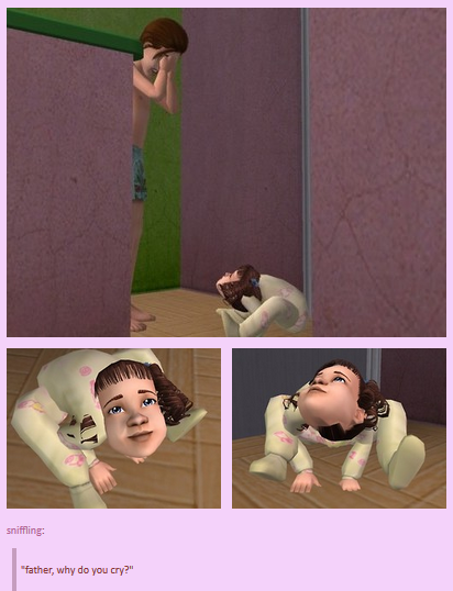 sims father why do you cry - sniffling "father, why do you cry?"