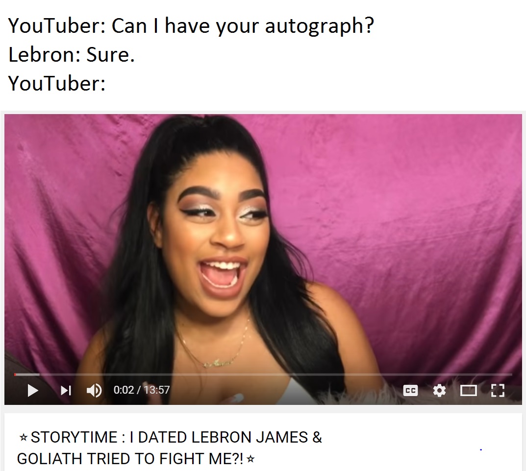 storytime thumbnail memes - YouTuber Can I have your autograph? Lebron Sure. YouTuber StorytimeIdated Lebron James & Goliath Tried To Fight Me?!