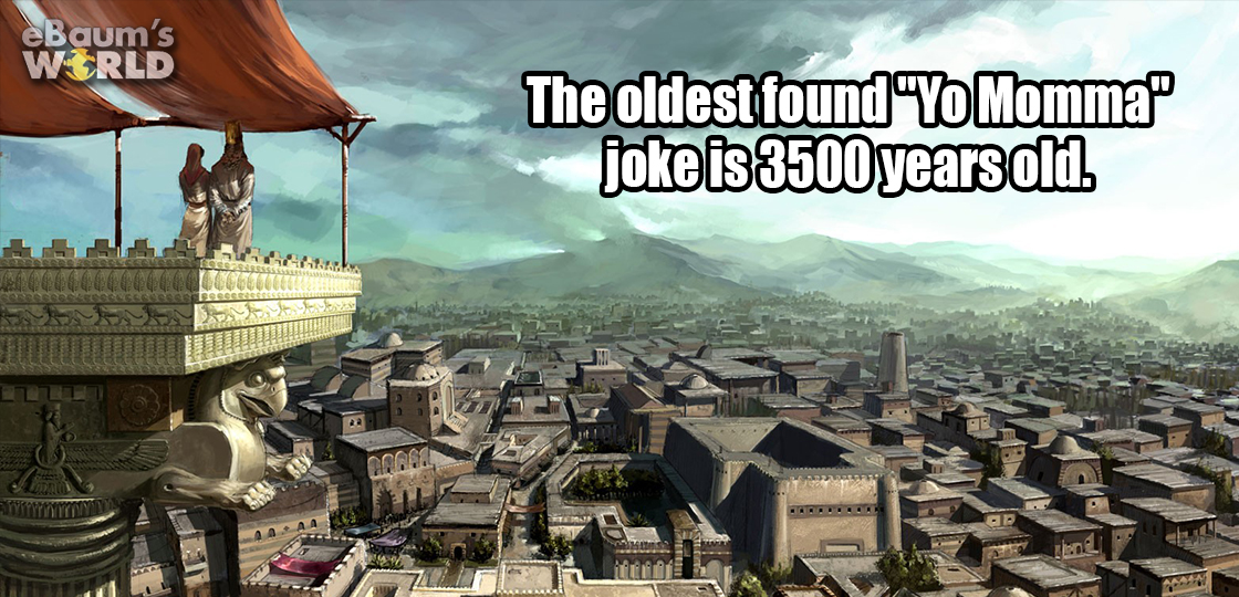 ancient persian cities - eBaum's World The oldest found Yo Momma joke is 3500 years old