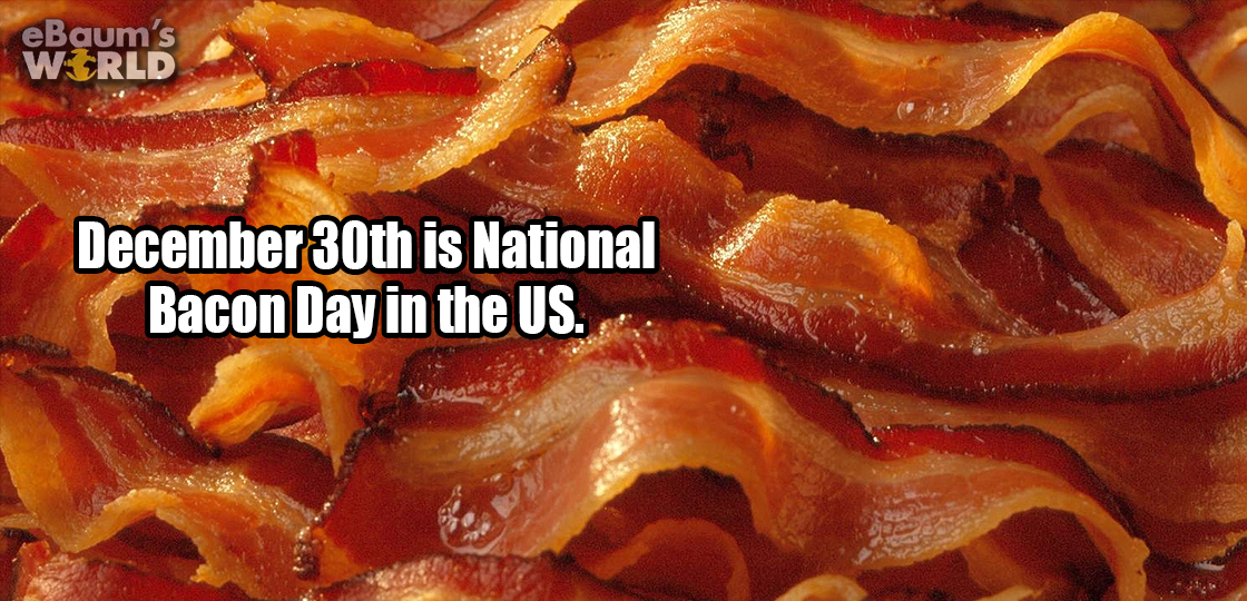 bacon beautiful - eBaum's World December 30th is National Bacon Day in the Us.