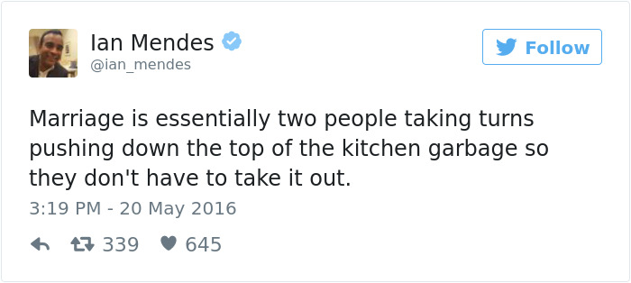 funny tweets about dating - lan Mendes Marriage is essentially two people taking turns pushing down the top of the kitchen garbage so they don't have to take it out. 27 339 645