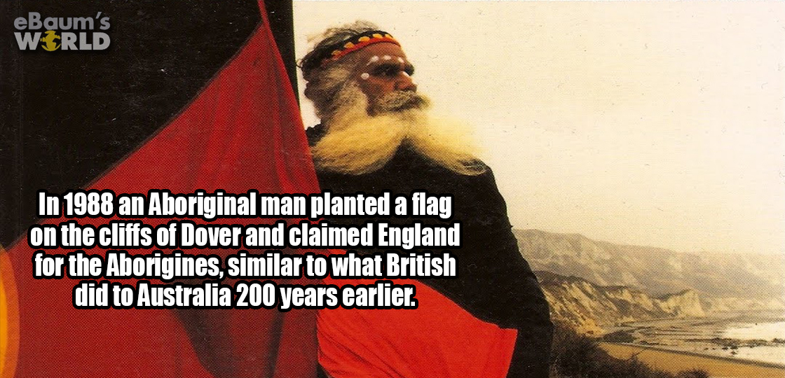 beard - eBaum's World In 1988 an Aboriginal man planted a flag on the cliffs of Dover and claimed England for the Aborigines, similar to what British did to Australia 200 years earlier.