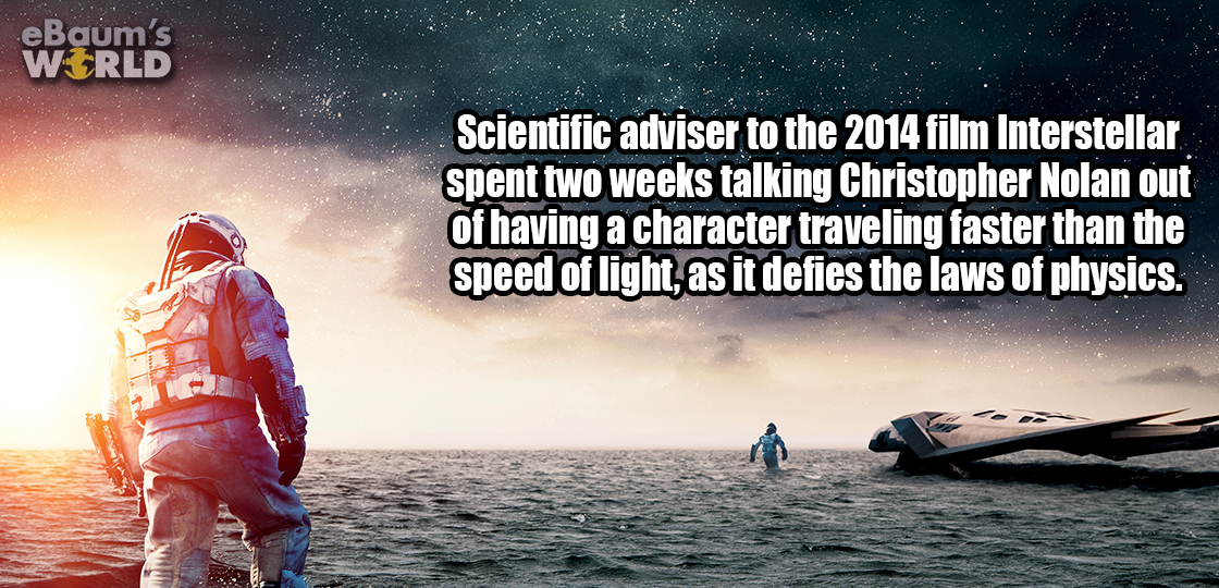 interstellar sea star - eBaum's World Scientific adviser to the 2014 film Interstellar spent two weeks talking Christopher Nolan out of having a character traveling faster than the speed of light, as it defies the laws of physics.