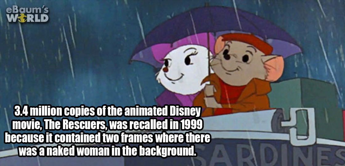 cartoon - eBaum's World 3.4 million copies of the animated Disney movie, The Rescuers, was recalled in 1999 because it contained two frames where there was a naked woman in the background.
