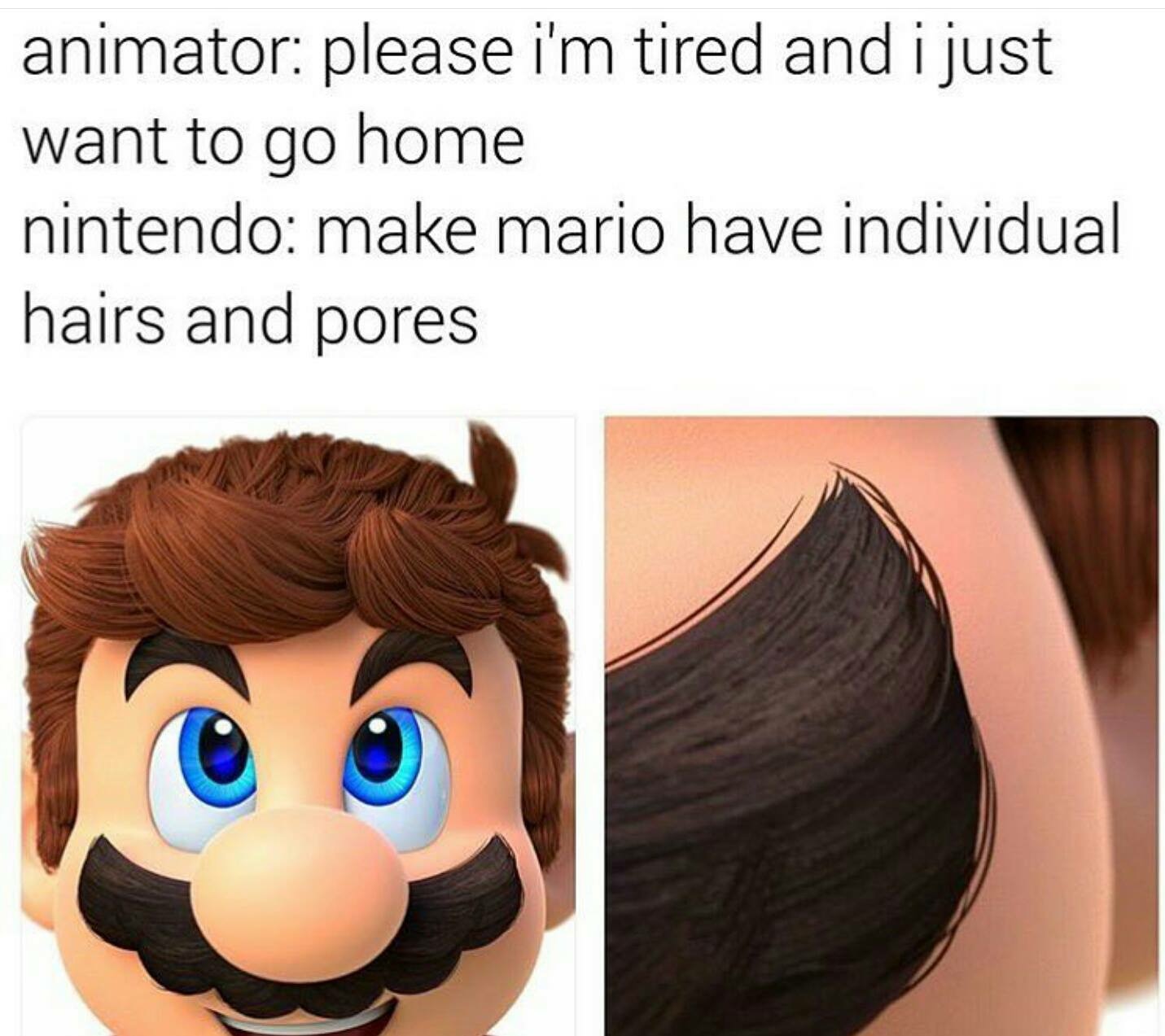 mario memes - animator please i'm tired and i just want to go home nintendo make mario have individual hairs and pores