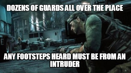 stealth game logic - Dozens Of Guards All Over The Place Any Footsteps Heard Must Be From An Intruder