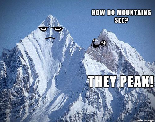 mountains funny - How Do Mountains See? They Peak! made on imgur