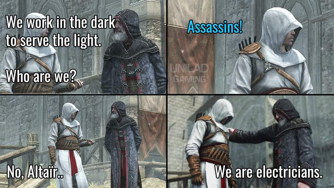 assassins creed meme - We work in the dark to serve the light. Assassins! Who are we? Gaving Odo No, Alta. We are electricians.