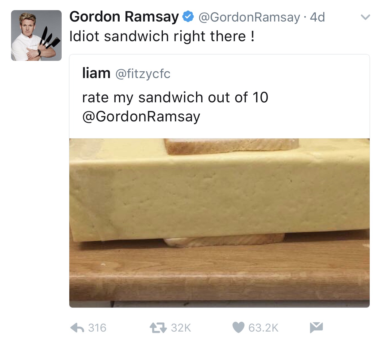 tweet - gordon ramsay tweets - Gordon Ramsay Ramsay 4d Idiot sandwich right there! liam rate my sandwich out of 10 Ramsay 6 316