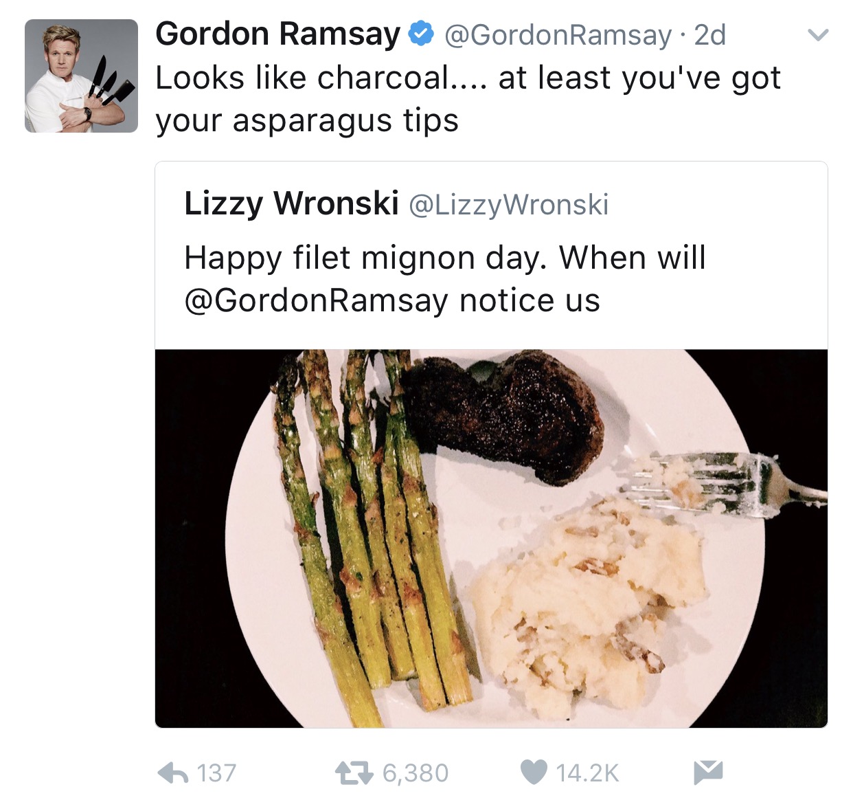 tweet - gordon ramsay funny twitter - v Gordon Ramsay Ramsay 2d Looks charcoal.... at least you've got your asparagus tips Lizzy Wronski Happy filet mignon day. When will Ramsay notice us 6 137 27 6,380