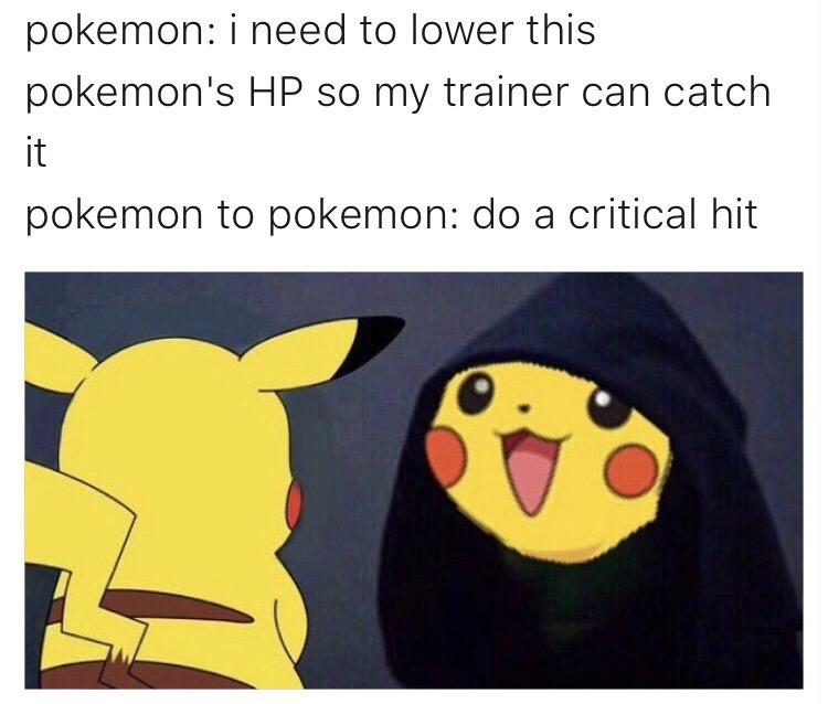 pokemon memes - pokemon i need to lower this pokemon's Hp so my trainer can catch pokemon to pokemon do a critical hit