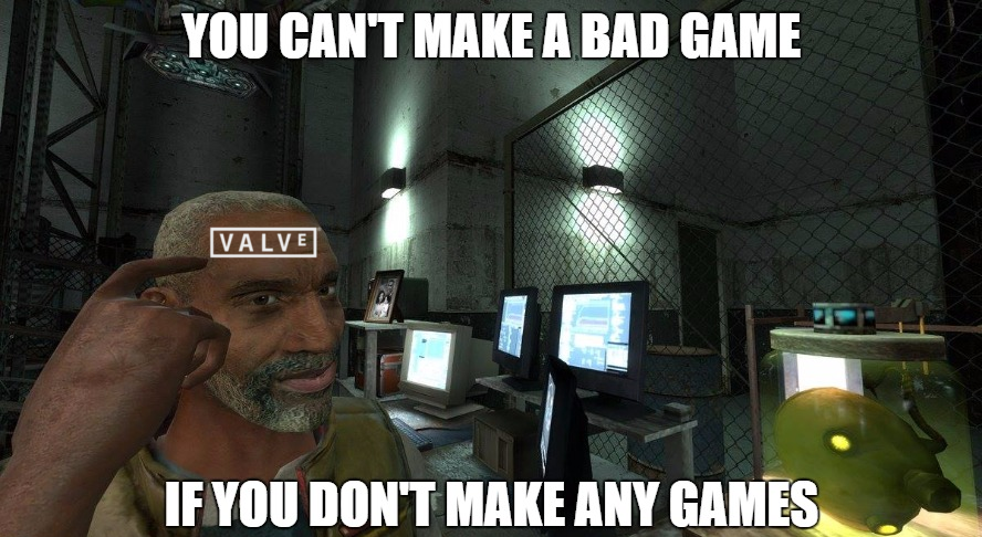 video game memes 2019 - You Can'T Make A Bad Game Valve If You Don'T Make Any Games