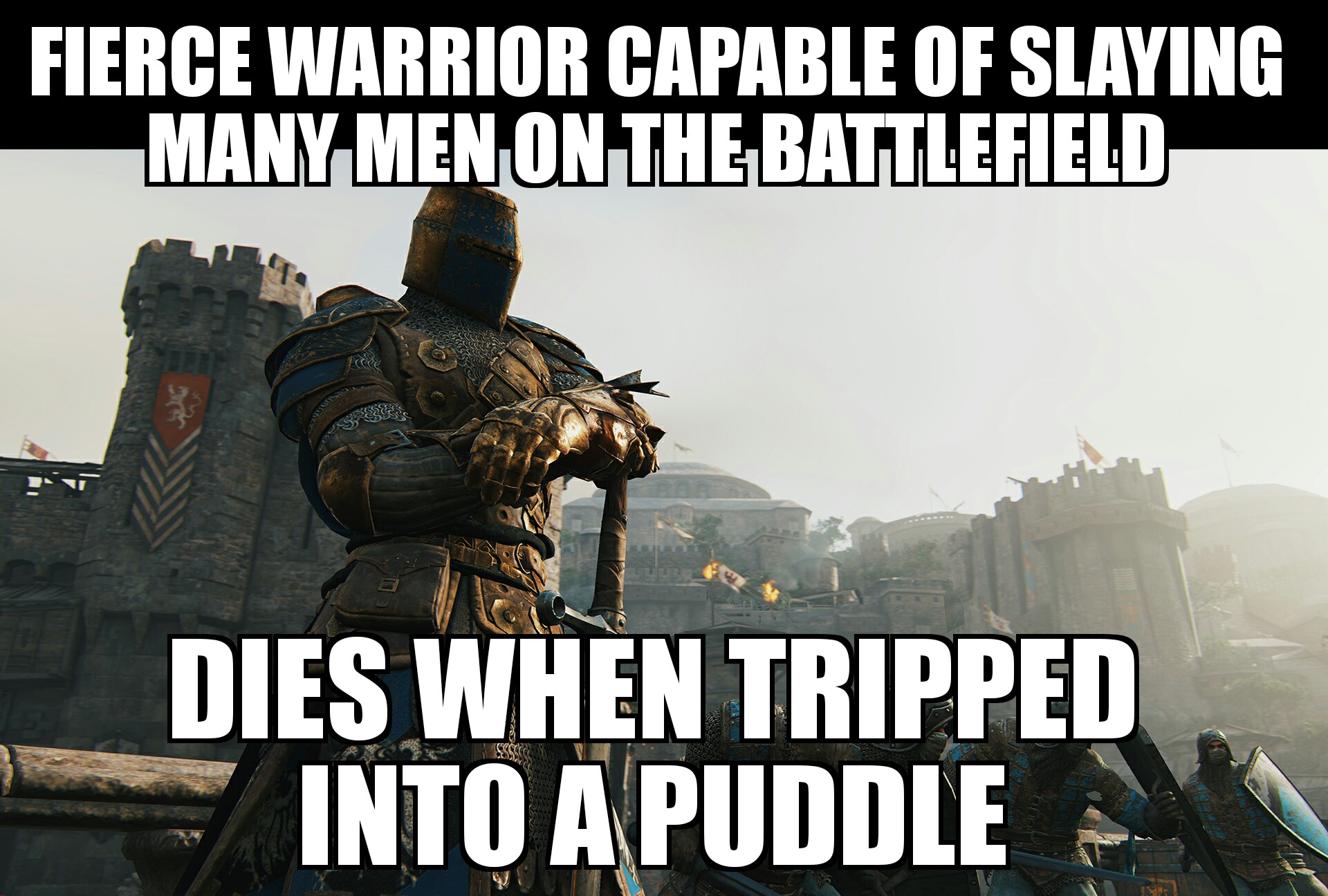 memes for honor - Fierce Warrior Capable Of Slaying Many Men On The Battlefield Co Dies When Tripped Into A Puddle