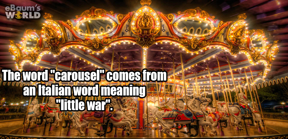 disneyland carousel - eBaum's World The word "carousel" comes from an Italian word meaning "little war". u v