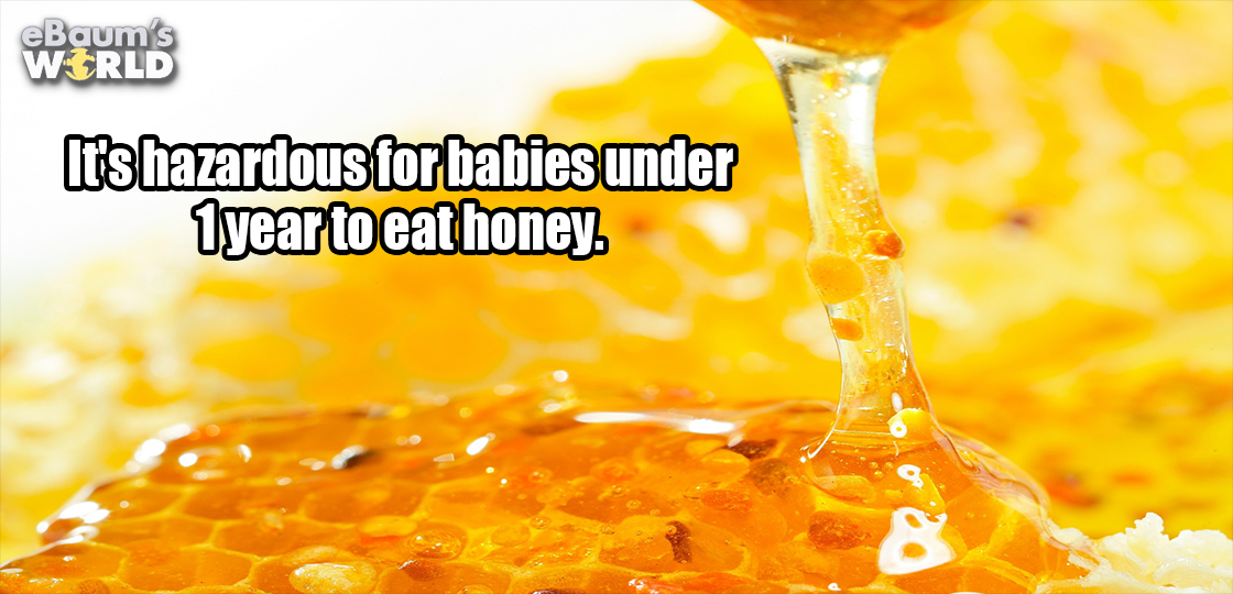 Honey - eBaums Wrld It's hazardous for babies under 1year to eat honey.