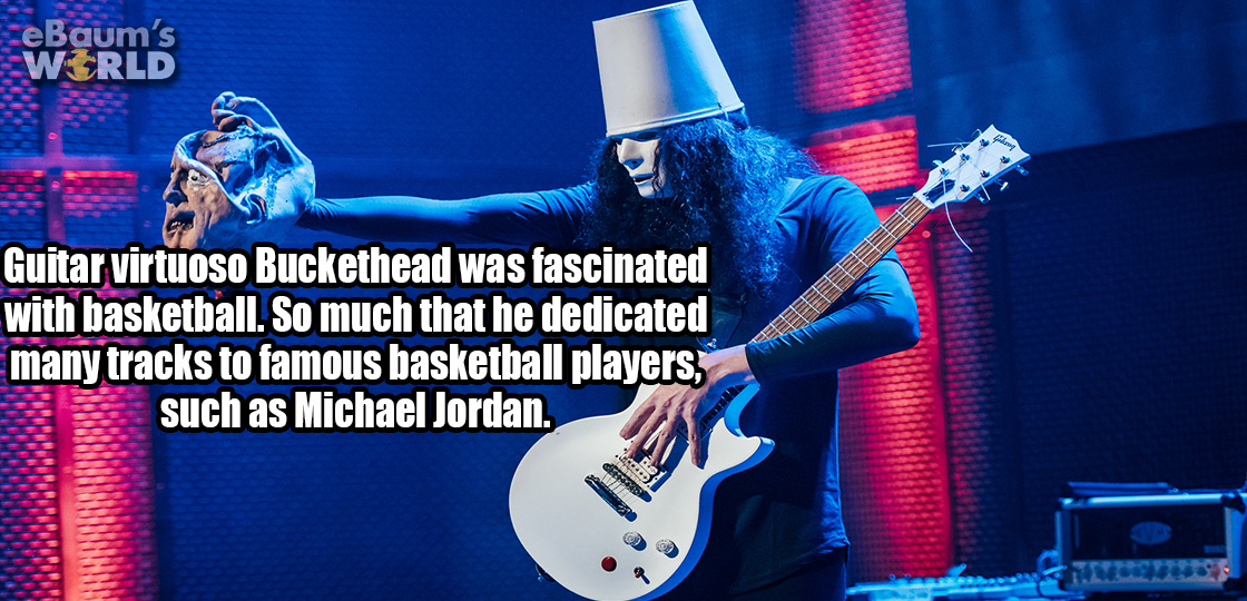 stage - eBaum's World Guitar virtuoso Buckethead was fascinated with basketball. So much that he dedicated many tracks to famous basketball players, tracks to famichael Jordan.