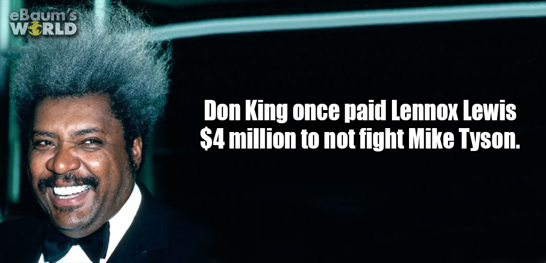 eboUm's World Don King once paid Lennox Lewis $4 million to not fight Mike Tyson.