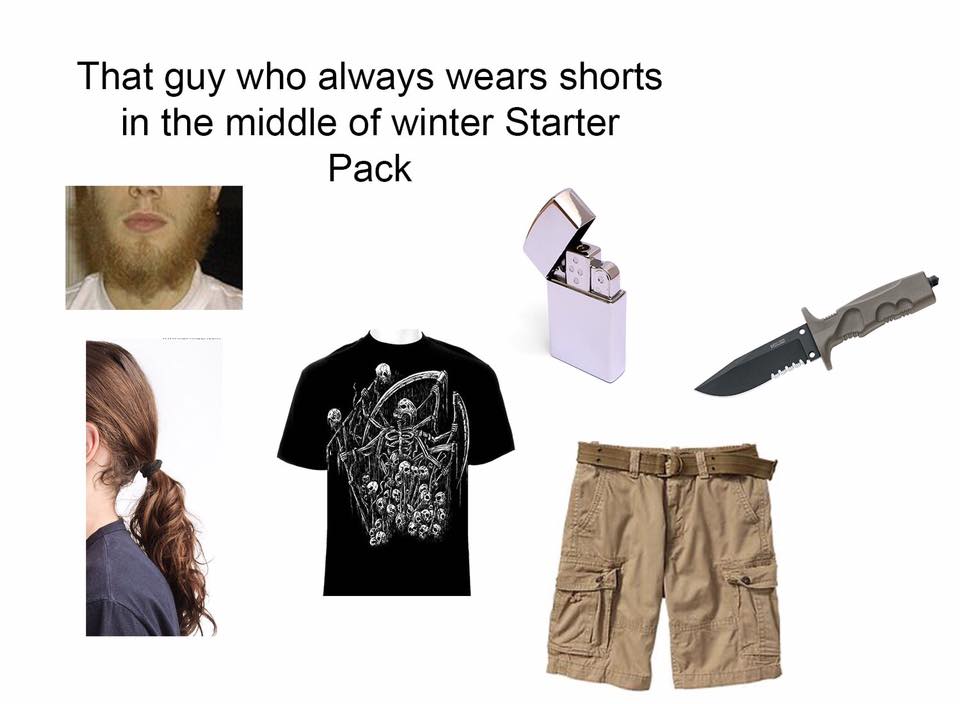 start pack - That guy who always wears shorts in the middle of winter Starter Pack