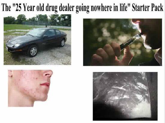going nowhere in life meme - The "25 Year old drug dealer going nowhere in life" Starter Pack