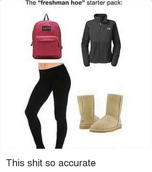6th grade girl starter pack - The "freshman hoe" starter pack This shit so accurate