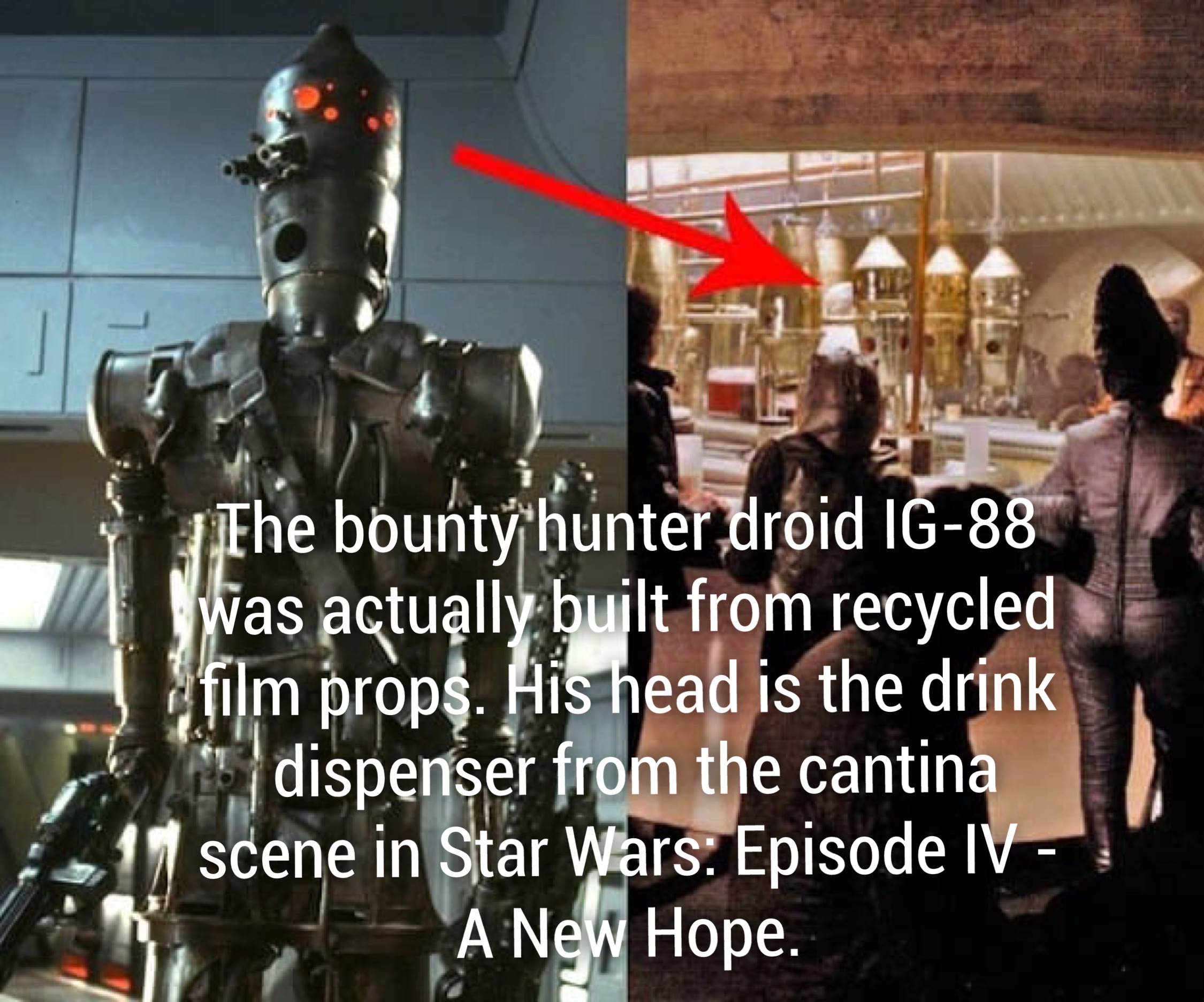 the bounty hunter droid Ig88 Wwas actually built from recycled film props. His head is the drink dispenser from the cantina scene in Star Wars Episode Iv A New Hope.