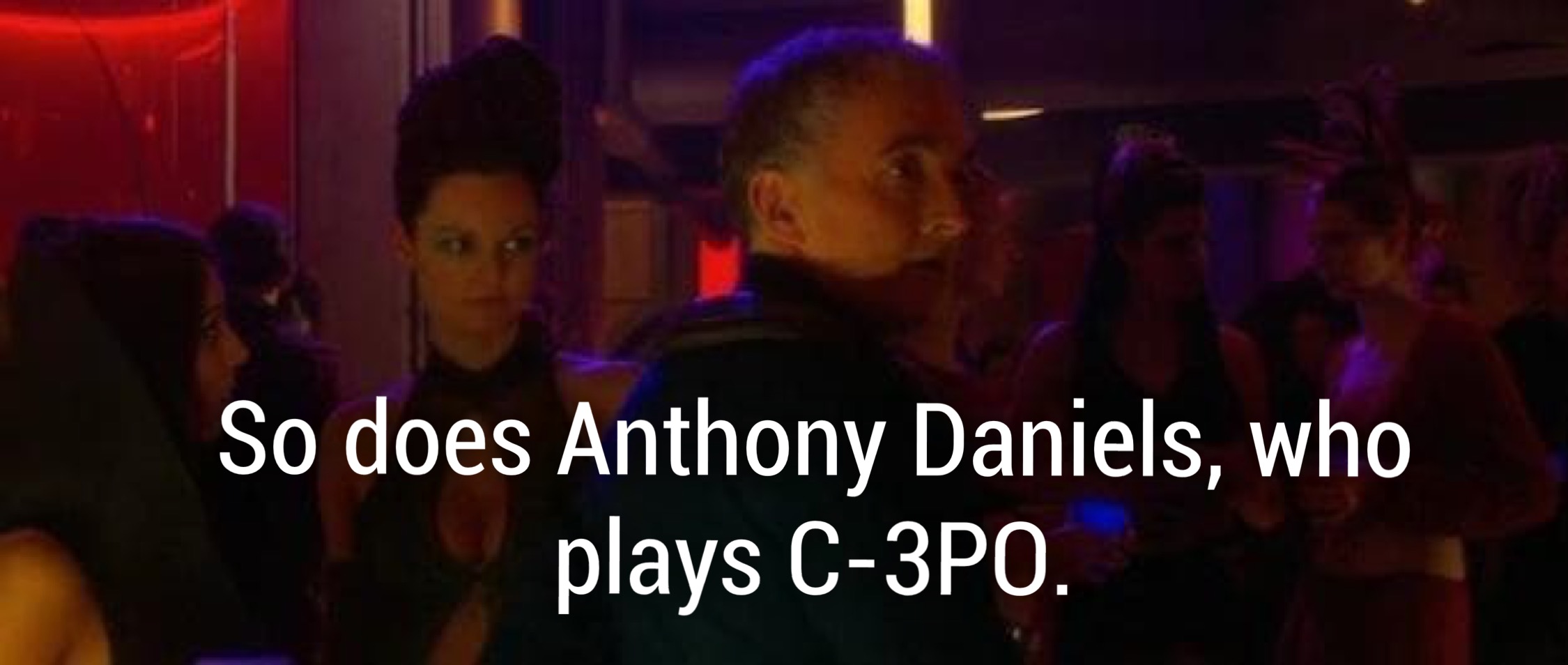 audience - So does Anthony Daniels, who plays C3PO.