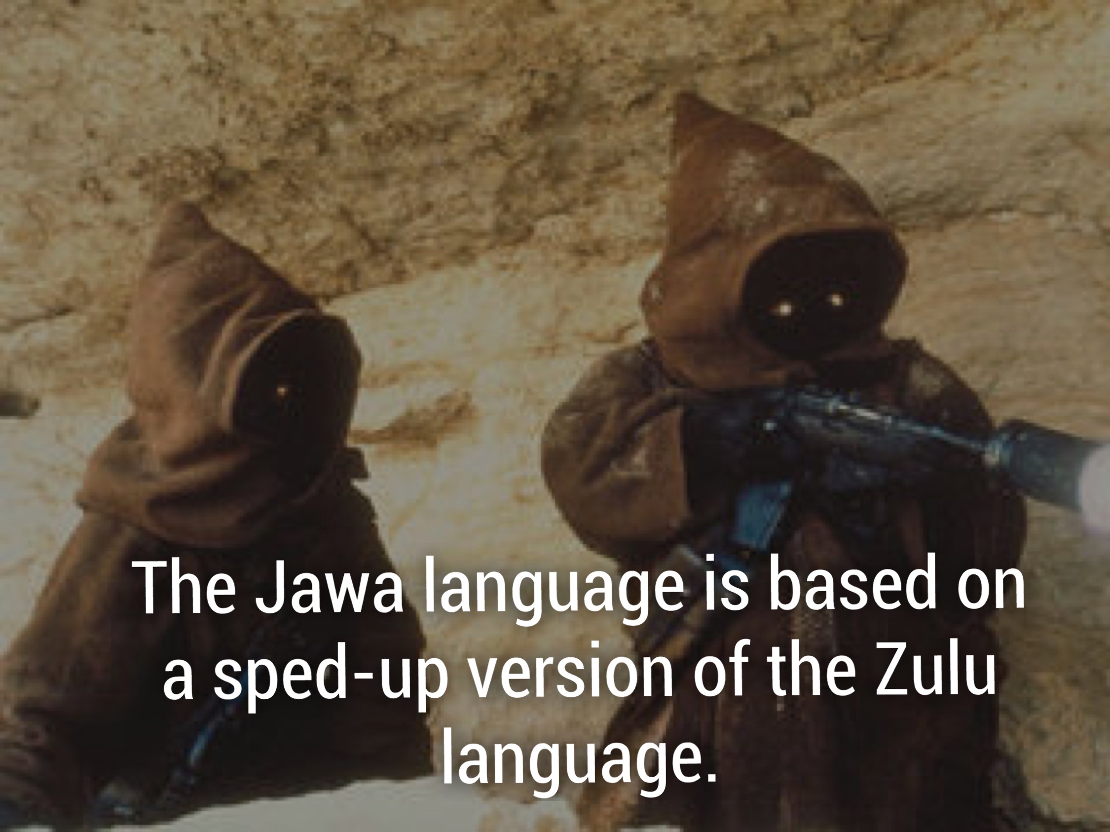 jawa star wars - The Jawa language is based on a spedup version of the Zulu language.